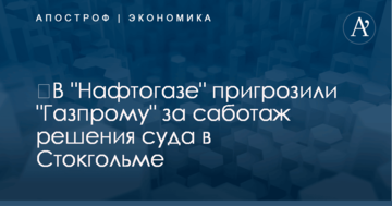 ​В "Нафтогазе" пригрозили "Газпрому" за саботаж решения суда в Стокгольме
