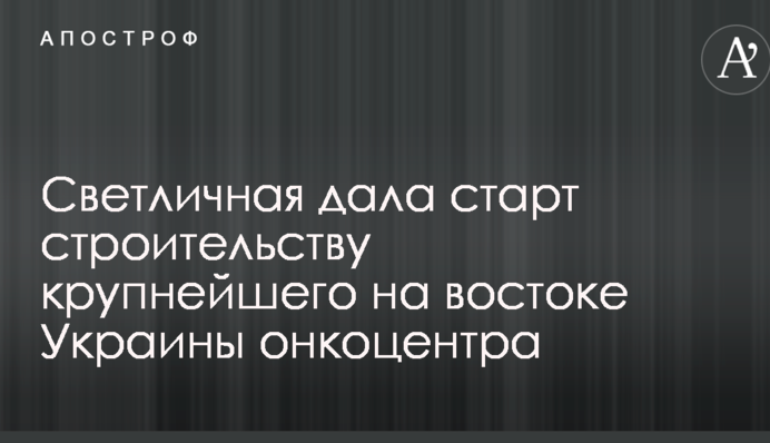 Світлична дала старт будівництву найбільшого на сході України онкоцентру: фото
