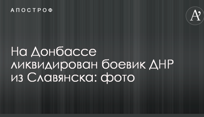 На Донбассе ликвидирован боевик ДНР из Славянска: фото