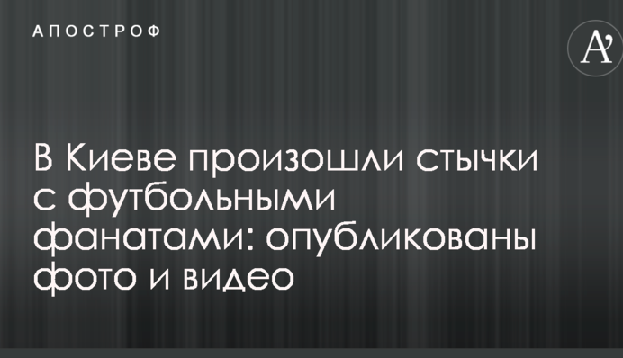 У Києві відбулися сутички з футбольними фанатами: опубліковані фото і відео