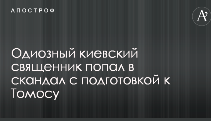 Одиозный киевский священник попал в скандал с подготовкой к Томосу