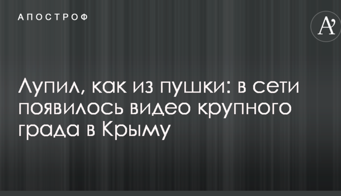 Лупив, як з гармати: в мережі з'явилося відео великого граду в Криму
