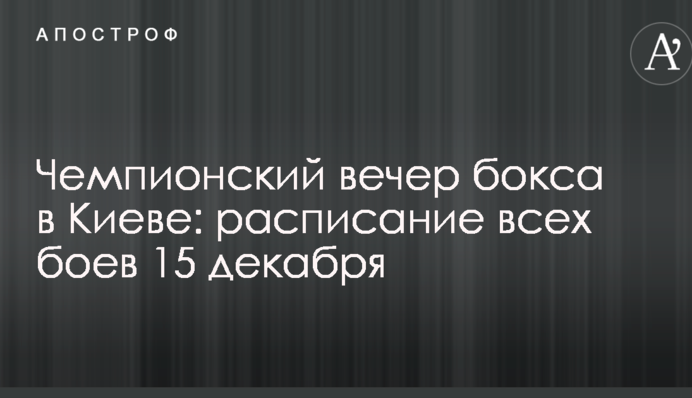 Чемпионский вечер бокса в Киеве: расписание всех боев 15 декабря