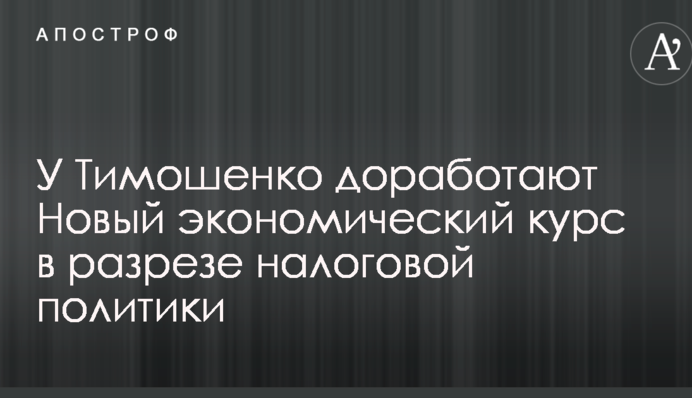 У Тимошенко допрацюють Новий економічний курс в розрізі податкової політики