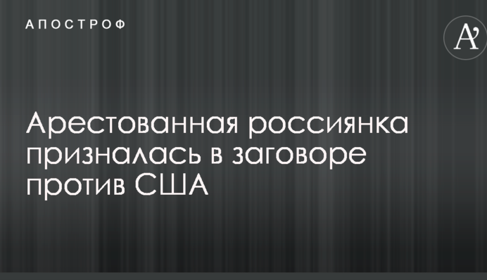 Арестованная россиянка призналась в заговоре против США