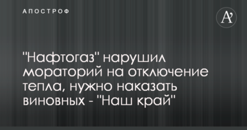 "Нафтогаз" нарушил мораторий на отключение тепла, нужно наказать виновных - "Наш край"