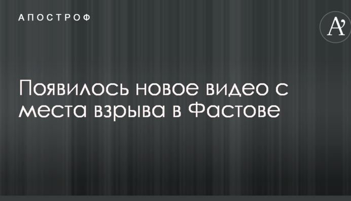 Появилось новое видео с места взрыва в Фастове