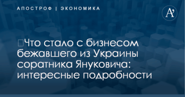 ​Что стало с бизнесом бежавшего из Украины соратника Януковича: интересные подробности