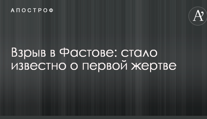 Вибух в Фастові: стало відомо про першу жертву