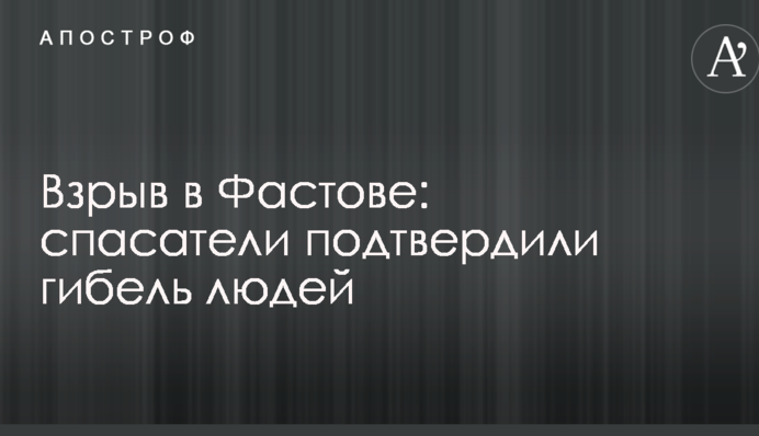 Вибух в Фастові: рятувальники підтвердили загибель людей