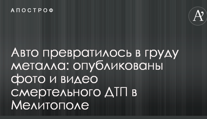 Авто перетворилося на купу металу: опубліковані фото і відео смертельної ДТП в Мелітополі