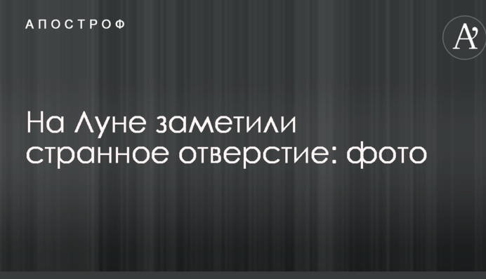 ​На Місяці помітили дивний отвір: фото