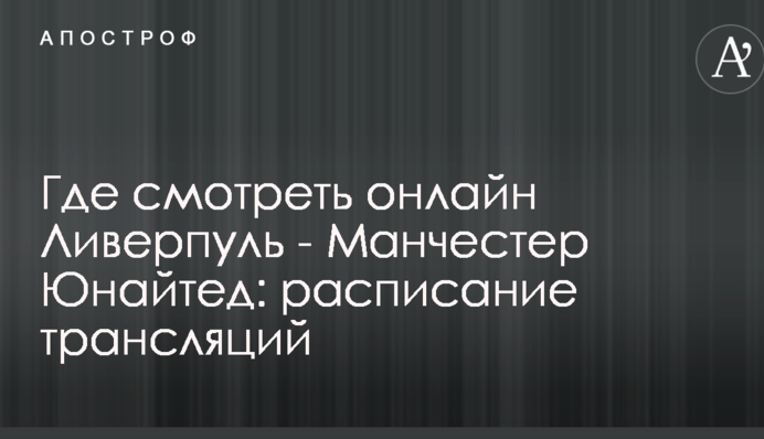 Где смотреть онлайн Ливерпуль - Манчестер Юнайтед: расписание трансляций