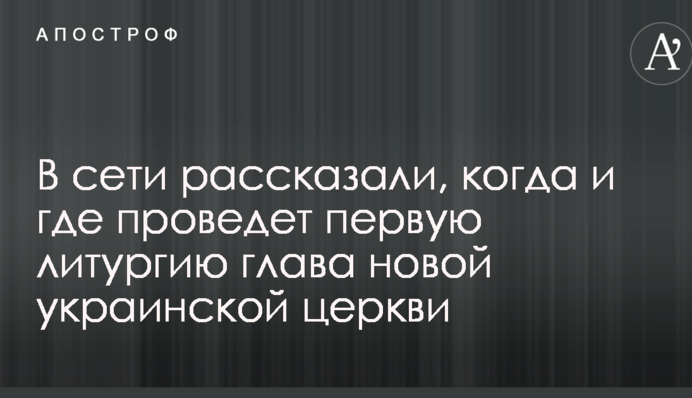 У мережі розповіли, коли і де проведе першу літургію глава нової української церкви