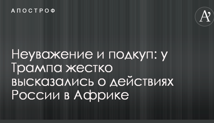 Неповага і підкуп: у Трампа жорстко висловилися про дії Росії в Африці