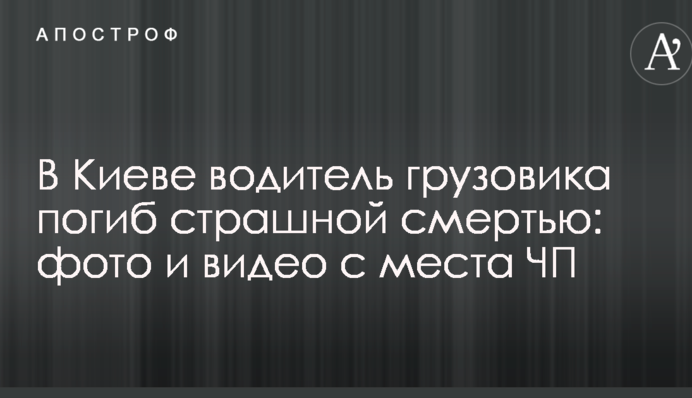 У Києві водій вантажівки загинув страшною смертю: фото і відео з місця НП