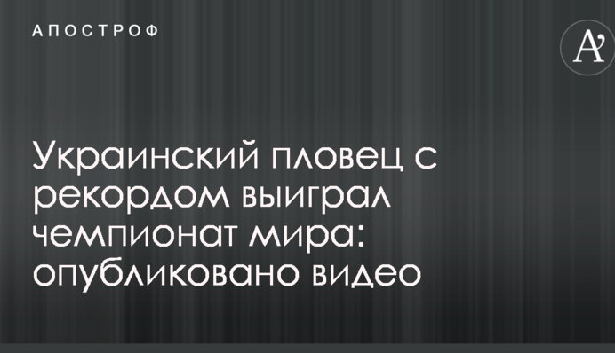 Украинский пловец с рекордом выиграл чемпионат мира: опубликовано видео