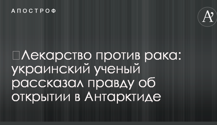 ​Ліки проти раку: український вчений розповів правду про відкриття в Антарктиді