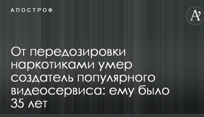 От передозировки наркотиками умер создатель популярного видеосервиса: ему было 35 лет