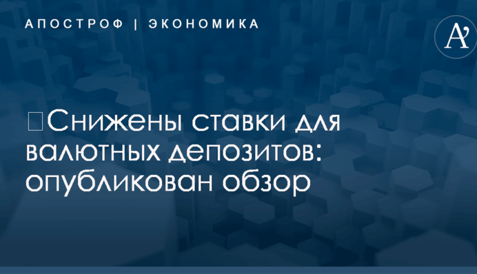 ​Снижены ставки для валютных депозитов: опубликован обзор