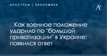 ​Как военное положение ударило по "большой приватизации" в Украине: появился ответ