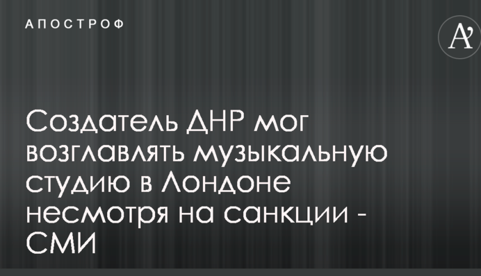 Творець ДНР міг очолювати музичну студію в Лондоні незважаючи на санкції - ЗМІ