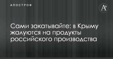 Сами закатывайте: в Крыму жалуются на продукты российского производства