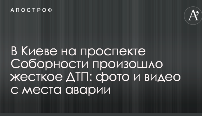 В Киеве на проспекте Соборности произошло жесткое ДТП: фото и видео с места аварии