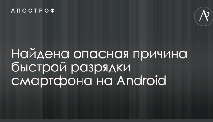 Знайдено небезпечну причину швидкої розрядки смартфона на Android