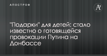 "Подарунки" для дітей: стало відомо про підготовлювану провокацію Путіна на Донбасі