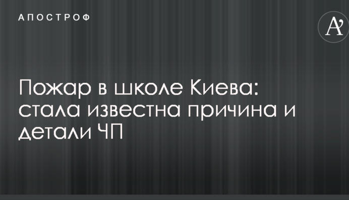 Пожежа в школі Києва: стала відома причина і деталі НП