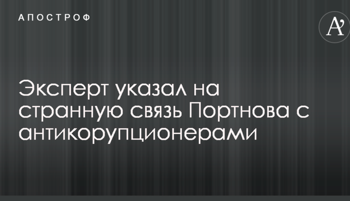 Експерт вказав на дивний зв'язок Портнова з антікорупціонерамі