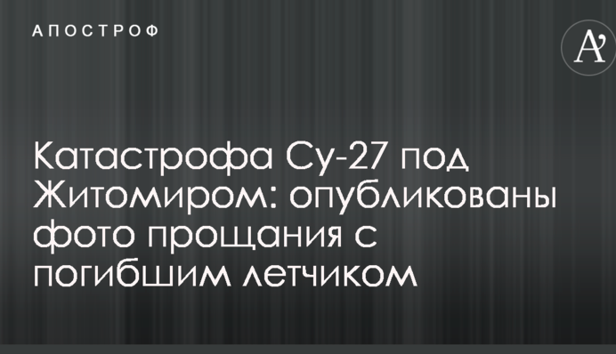 Катастрофа Су-27 під Житомиром: опубліковано фото прощання із загиблим льотчиком