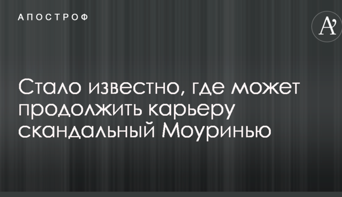Стало известно, где может продолжить карьеру скандальный Моуринью