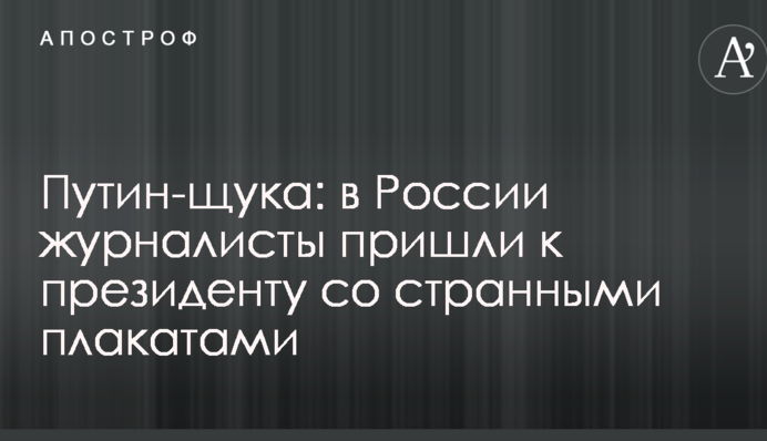 Путін-щука: в Росії журналісти прийшли до президента з дивними плакатами