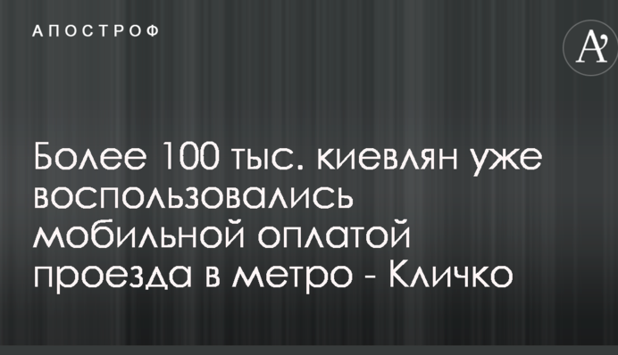Понад 100 тис. киян вже скористалися мобільною оплатою проїзду в метро - Кличко