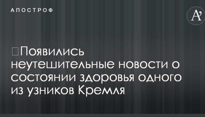 З'явилися невтішні новини про стан здоров'я одного з в'язнів Кремля