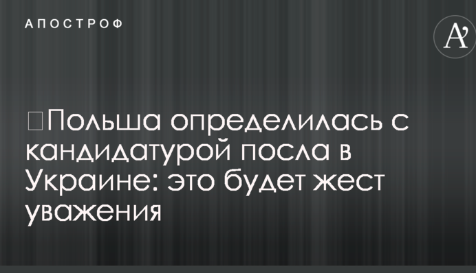 ​Польша определилась с кандидатурой посла в Украине: это будет жест уважения