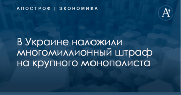 В Украине наложили многомиллионный штраф на крупного монополиста