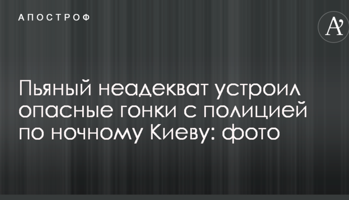 ​П'яний неадекват влаштував небезпечні гонки з поліцією по нічному Києву: фото