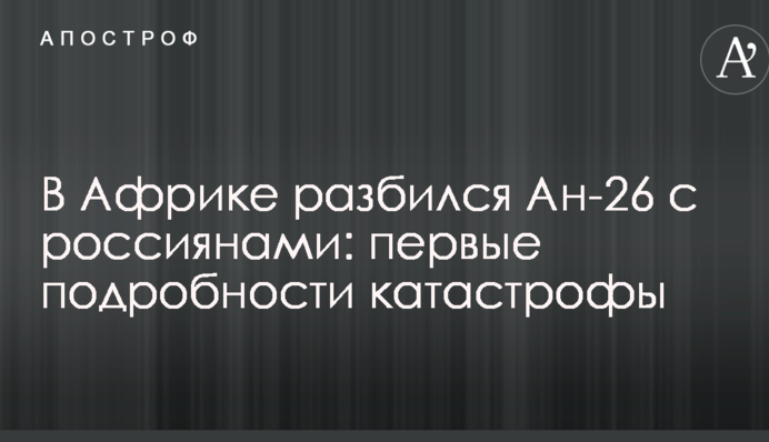 В Африці розбився Ан-26 з росіянами: перші подробиці катастрофи