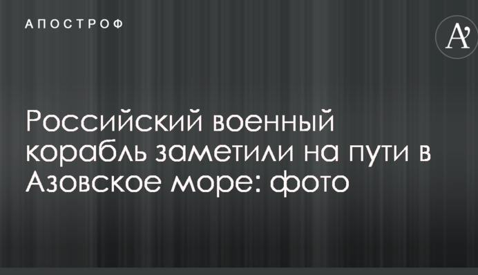Российский военный корабль заметили на пути в Азовское море: фото