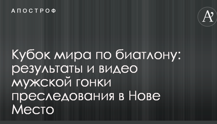 Кубок світу з біатлону: результати і відео чоловічої гонки переслідування в Нове Мєсто