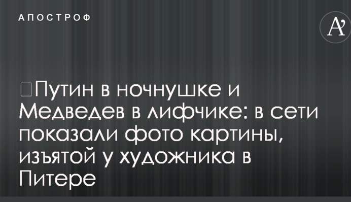 ​Путін в нічній сорочці і Медведєв в ліфчику: в мережі показали фото картини, вилученої у художника в Пітері