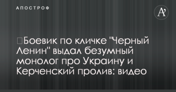 ​Бойовик по кличці "Чорний Ленін" видав божевільний монолог про Україну і Керченську протоку: відео