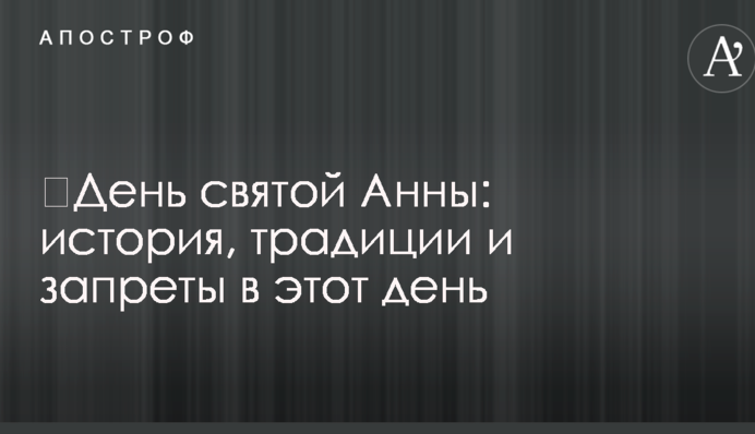 День святої Анни: історія, традиції і заборони в цей день