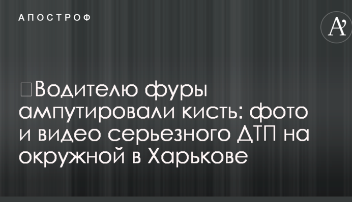 ​Водителю фуры ампутировали кисть: фото и видео серьезного ДТП на окружной в Харькове