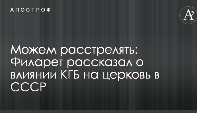 Чи можемо розстріляти: Філарет розповів про вплив КДБ на церкву в СРСР