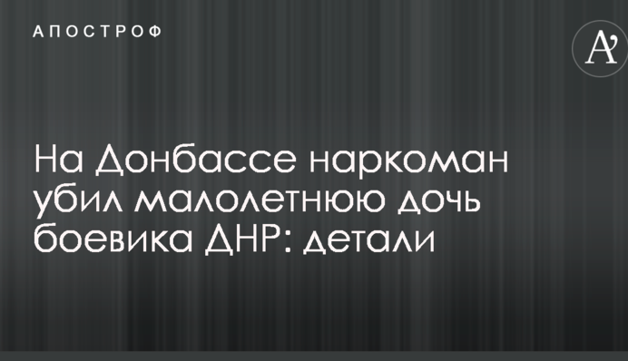 На Донбасі наркоман вбив малолітню дочку бойовика ДНР: деталі