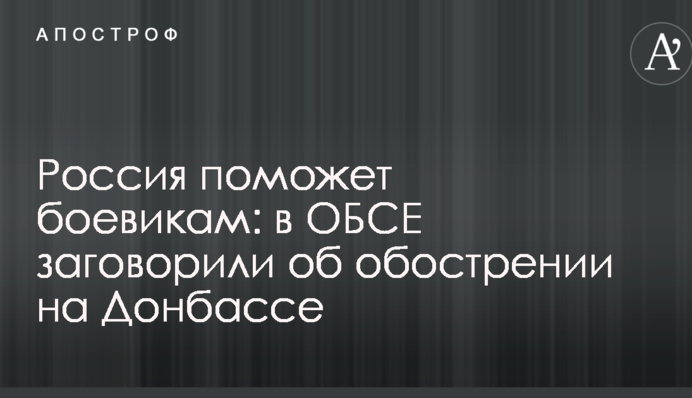 Росія допоможе бойовикам: в ОБСЄ заговорили про загострення на Донбасі